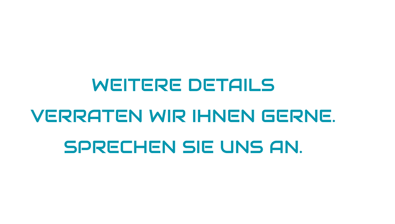 Weitere Details verraten wir Ihnen gerne. Sprechen Sie uns an.